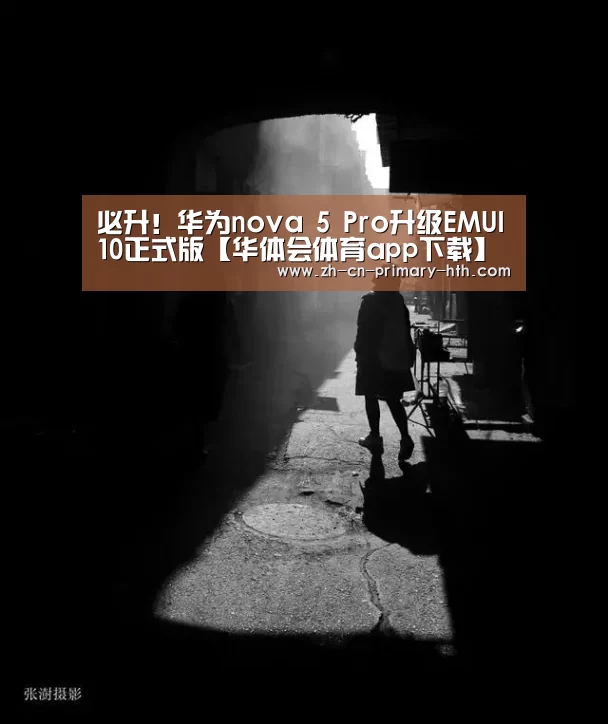 必升!华为nova 5 Pro升级EMUI10正式版【华体会体育app下载】(图2) 华体会官方平台