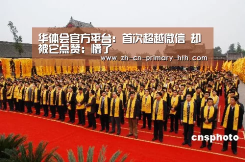 华体会官方平台:首次超越微信 却被它点赞:懵了(图1) 华体会官方网站入口